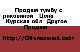 Продам тумбу с раковиной › Цена ­ 3 000 - Курская обл. Другое » Продам   